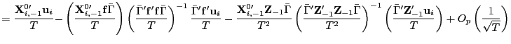 $\displaystyle =\frac{\mathbf{X}_{i,-1}^{0\prime}\mathbf{u}_{i}}{T}\mathbf{-}\left( \frac{\mathbf{X}_{i,-1}^{0\prime}\mathbf{f}\bar{\Gamma}}{T}\right) \left( \frac{\bar{\Gamma}^{\prime}\mathbf{f}^{\prime}\mathbf{f}\bar{\Gamma}} {T}\right) ^{-1}\frac{\bar{\Gamma}^{\prime}\mathbf{f}^{\prime}\mathbf{u}_{i} }{T}-\frac{\mathbf{X}_{i,-1}^{0\prime}\mathbf{Z}_{-1}\bar{\Gamma}}{T^{2} }\left( \frac{\bar{\Gamma}^{\prime}\mathbf{Z}_{-1}^{\prime}\mathbf{Z} _{-1}\bar{\Gamma}}{T^{2}}\right) ^{-1}\left( \frac{\bar{\Gamma}^{\prime }\mathbf{Z}_{-1}^{\prime}\mathbf{u}_{i}}{T}\right) +O_{p}\left( \frac {1}{\sqrt{T}}\right)$