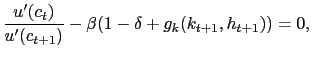 $\displaystyle \frac{u^{\prime}(c_{t})}{u^{\prime}(c_{t+1})} - \beta(1 - \delta+ g_{k}(k_{t+1},h_{t+1})) = 0,$