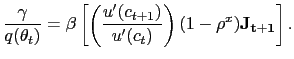 $\displaystyle \frac{\gamma}{q(\theta_{t})} = \beta\left[ \left( \frac{u^{\prime}(c_{t+1} )}{u^{\prime}(c_{t})}\right) (1-\rho^{x}) \mathbf{J_{t+1}} \right] .$