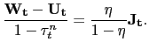 $\displaystyle \frac{\mathbf{W_{t}}-\mathbf{U_{t}}}{1-\tau^{n}_{t}} = \frac{\eta}{1-\eta }\mathbf{J_{t}}.$