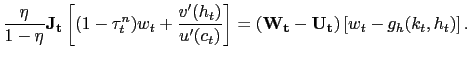 $\displaystyle \frac{\eta}{1-\eta} \mathbf{J_{t}} \left[ (1-\tau^{n}_{t})w_{t} + \frac{v^{\prime}(h_{t})}{u^{\prime}(c_{t})} \right] = \left( \mathbf{W_{t}} - \mathbf{U_{t}}\right) \left[ w_{t} - g_{h}(k_{t},h_{t})\right] .$