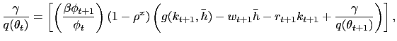 $\displaystyle \frac{\gamma}{q(\theta_{t})} = \left[ \left( \frac{\beta\phi_{t+1}}{\phi_{t}}\right) (1-\rho^{x}) \left( g(k_{t+1} ,\bar{h}) - w_{t+1} \bar{h} - r_{t+1}k_{t+1} + \frac{\gamma}{q(\theta_{t+1})} \right) \right] ,$