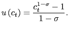 $\displaystyle u\left( c_{t}\right) = \frac{c_{t}^{1-\sigma}-1}{1-\sigma}.$