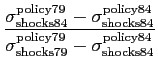 $\displaystyle \frac{\sigma_{\mathrm{shocks84}}^{\mathrm{policy79}}-\sigma_{\mathrm{shocks84} }^{\mathrm{policy84}}}{\sigma_{\mathrm{shocks79}}^{\mathrm{policy79}} -\sigma_{\mathrm{shocks84}}^{\mathrm{policy84}}}$