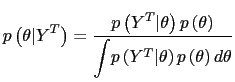 $\displaystyle p\left( \theta\vert Y^{T}\right) =\frac{p\left( Y^{T}\vert\theta\right) p\left( \theta\right) }{ {\displaystyle\int} p\left( Y^{T}\vert\theta\right) p\left( \theta\right) d\theta}$