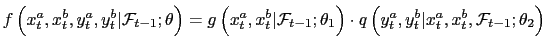 $\displaystyle f\left( x_{t}^{a},x_{t}^{b},y_{t}^{a},y_{t}^{b}\vert\mathcal{F}_{t-1} ;\theta\right) =g\left( x_{t}^{a},x_{t}^{b}\vert\mathcal{F}_{t-1};\theta _{1}\right) \cdot q\left( y_{t}^{a},y_{t}^{b}\vert x_{t}^{a},x_{t}^{b} ,\mathcal{F}_{t-1};\theta_{2}\right)$