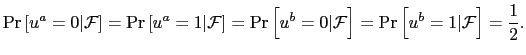 $\displaystyle \Pr\left[ u^{a}=0\vert\mathcal{F}\right] =\Pr\left[ u^{a}=1\vert\mathcal{F}\right] =\Pr\left[ u^{b}=0\vert\mathcal{F}\right] =\Pr\left[ u^{b}=1\vert\mathcal{F} \right] =\frac{1}{2}.$