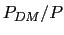 $ P_{DM}/P$