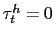 $ \tau^h_t = 0$