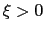 $ \xi > 0$