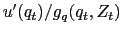 $ u'(q_t)/g_q(q_t,Z_t)$