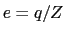 $ e=q/Z$