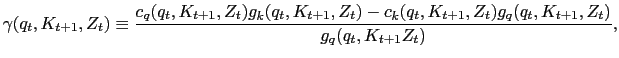 $\displaystyle \gamma(q_{t}, K_{t+1},Z_{t}) \equiv\frac{c_{q}(q_{t}, K_{t+1},Z_{t}) g_{k}(q_{t}, K_{t+1},Z_{t}) - c_{k}(q_{t}, K_{t+1},Z_{t}) g_{q}(q_{t}, K_{t+1},Z_{t}) }{g_{q}(q_{t}, K_{t+1}Z_{t})},$