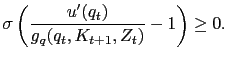 $\displaystyle \sigma\left( \frac{u^{\prime}(q_{t})}{g_{q}(q_{t} ,K_{t+1},Z_{t})} - 1 \right) \geq0.$