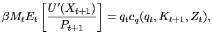 $\displaystyle \beta M_{t} E_{t}\left[ \frac{U^{\prime}(X_{t+1} )}{P_{t+1}}\right] = q_{t} c_{q}(q_{t},K_{t+1},Z_{t}),$