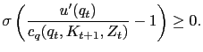 $\displaystyle \sigma\left( \frac{u^{\prime}(q_{t})}{c_{q} (q_{t},K_{t+1},Z_{t})} - 1 \right) \geq0.$