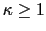 $ \kappa\geq1$