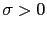 $ \sigma>0$