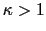 $ \kappa> 1$