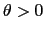 $ \theta>0$