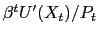 $ \beta^{t} U^{\prime}(X_{t})/P_{t}$