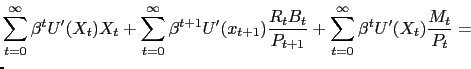 $\displaystyle \lefteqn{\sum_{t=0}^{\infty} \beta^{t} U'(X_{t}) X_{t} + \sum_{t=0}^{\infty} \beta^{t+1} U'(x_{t+1}) \frac{R_{t} B_{t}}{P_{t+1}} + \sum_{t=0}^{\infty} \beta^{t} U'(X_{t}) \frac{M_{t}}{P_{t}} = }$