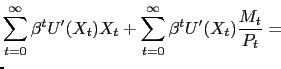 $\displaystyle \lefteqn{\sum_{t=0}^{\infty} \beta^{t} U'(X_{t}) X_{t} + \sum_{t=0}^{\infty} \beta^{t} U'(X_{t}) \frac{M_{t}}{P_{t}} = }$
