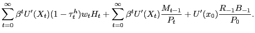 $\displaystyle \sum_{t=0}^{\infty} \beta^{t} U^{\prime}(X_{t}) (1-\tau^{h}_{t})w_{t} H_{t} + \sum_{t=0}^{\infty} \beta^{t} U^{\prime}(X_{t}) \frac{M_{t-1}}{P_{t}} + U^{\prime}(x_{0}) \frac{R_{-1}B_{-1}}{P_{0}}.$