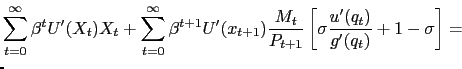 $\displaystyle \lefteqn{\sum_{t=0}^{\infty} \beta^{t} U'(X_{t}) X_{t} + \sum_{t=0}^{\infty} \beta^{t+1} U'(x_{t+1}) \frac{M_{t}}{P_{t+1}} \left[ \sigma\frac{u'(q_{t} )}{g'(q_{t})} + 1 - \sigma\right] = }$