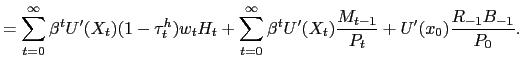 $\displaystyle = \sum_{t=0}^{\infty} \beta^{t} U^{\prime}(X_{t}) (1-\tau^{h}_{t})w_{t} H_{t} + \sum_{t=0}^{\infty} \beta^{t} U^{\prime}(X_{t}) \frac{M_{t-1}}{P_{t}} + U^{\prime}(x_{0}) \frac{R_{-1}B_{-1}}{P_{0}}.$