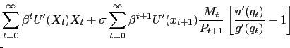 $\displaystyle \lefteqn{\sum_{t=0}^{\infty} \beta^{t} U'(X_{t}) X_{t} + \sigma\sum _{t=0}^{\infty} \beta^{t+1} U'(x_{t+1}) \frac{M_{t}}{P_{t+1}} \left[ \frac{u'(q_{t})}{g'(q_{t})} -1 \right] }$