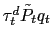 $ \tau^{d}_{t} \tilde {P}_{t} q_{t}$