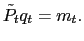 $\displaystyle \tilde{P}_{t} q_{t} = m_{t}.$