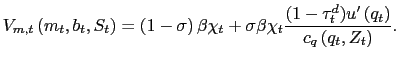 $\displaystyle V_{m,t}\left( m_{t},b_{t},S_{t}\right) =\left( 1-\sigma\right) \beta \chi_{t}+\sigma\beta\chi_{t}\frac{(1-\tau^{d}_{t})u^{\prime}\left( q_{t}\right) }{c_{q}\left( q_{t},Z_{t}\right) }.$