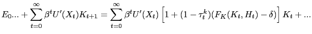 $\displaystyle E_{0} ... + \sum_{t=0}^{\infty} \beta^{t} U^{\prime}(X_{t}) K_{t+1} = \sum_{t=0}^{\infty} \beta^{t} U^{\prime}(X_{t}) \left[ 1 + (1-\tau^{k} _{t})(F_{K}(K_{t},H_{t}) - \delta)\right] K_{t} + ...$