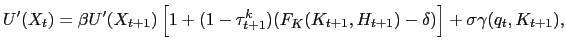 $\displaystyle U^{\prime}(X_{t}) = \beta U^{\prime}(X_{t+1}) \left[ 1 + (1-\tau^{k} _{t+1})(F_{K}(K_{t+1},H_{t+1}) - \delta)\right] + \sigma\gamma(q_{t}, K_{t+1}),$