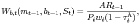 $\displaystyle W_{b,t}(m_{t-1},b_{t-1},S_{t}) = \frac{A R_{t-1}}{P_{t}w_{t}(1-\tau_{t}^{h})},$