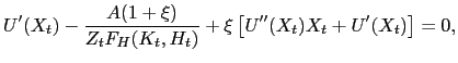 $\displaystyle U^{\prime}(X_{t})-\dfrac{A(1+\xi)}{Z_{t} F_{H}(K_{t},H_{t})}+\xi\left[ U^{\prime\prime}(X_{t})X_{t}+U^{\prime}(X_{t})\right] = 0,$