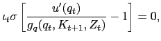 $\displaystyle \iota_{t} \sigma\left[ \dfrac{u^{\prime}(q_{t})}{g_{q}(q_{t},K_{t+1} ,Z_{t})} - 1 \right] = 0,$