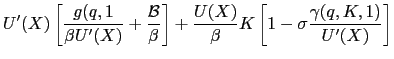 $\displaystyle U^{\prime}(X) \left[ \dfrac{g(q,1}{\beta U^{\prime}(X)} + \dfrac{\mathcal{B} }{\beta} \right] + \dfrac{U(X)}{\beta} K \left[ 1 - \sigma\dfrac {\gamma(q,K,1)}{U^{\prime}(X)} \right]$