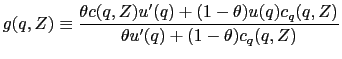$\displaystyle g(q,Z) \equiv\frac{ \theta c(q,Z) u^{\prime}(q) + (1-\theta)u(q)c_{q}(q,Z) }{ \theta u^{\prime}(q) + (1-\theta) c_{q}(q,Z) }$