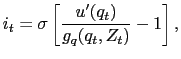 $\displaystyle i_{t} = \sigma\left[ \frac{u^{\prime}(q_{t})}{g_{q}(q_{t} ,Z_{t})} - 1 \right] ,$