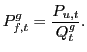 $\displaystyle P_{f,t}^{g}=\frac{P_{u,t}}{Q_{t}^{g}}. $