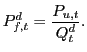$\displaystyle P_{f,t}^{d}=\frac{P_{u,t}}{Q_{t}^{d}}. $