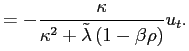 $\displaystyle =-\frac{\kappa}{\kappa^{2}+\tilde{\lambda}\left( 1-\beta\rho\right) }u_{t}.$