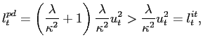 $\displaystyle l_{t}^{pd}=\left( \frac{\lambda}{\kappa^{2}}+1\right) \frac{\lambda} {\kappa^{2}}u_{t}^{2}>\frac{\lambda}{\kappa^{2}}u_{t}^{2}=l_{t}^{it}, $