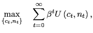 $\displaystyle \max_{\left\{ c_{t},n_{t}\right\} }\quad\sum_{t=0}^{\infty}\beta^{t}U\left( c_{t},n_{t}\right) , $