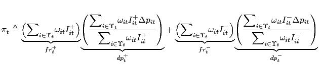 $\displaystyle \pi_{t}\triangleq\underset{fr_{t}^{+}}{\underbrace{\left( {\displaystyle\sum\nolimits_{i\in\Upsilon_{t}}} \omega_{it}I_{it}^{+}\right) }}\underset{dp_{t}^{+}}{\underbrace{\left( \frac{ {\displaystyle\sum\nolimits_{i\in\Upsilon_{t}}} \omega_{it}I_{it}^{+}\Delta p_{it}}{ {\displaystyle\sum\nolimits_{i\in\Upsilon_{t}}} \omega_{it}I_{it}^{+}}\right) }}+\underset{fr_{t}^{-}}{\underbrace{\left( {\displaystyle\sum\nolimits_{i\in\Upsilon_{t}}} \omega_{it}I_{it}^{-}\right) }}\underset{dp_{t}^{-}}{\underbrace{\left( \frac{ {\displaystyle\sum\nolimits_{i\in\Upsilon_{t}}} \omega_{it}I_{it}^{-}\Delta p_{it}}{ {\displaystyle\sum\nolimits_{i\in\Upsilon_{t}}} \omega_{it}I_{it}^{-}}\right) }} $