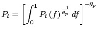 $\displaystyle P_{t}=\left[ \int_{0}^{1}P_{t}{}\left( f\right) ^{\frac{-1}{\theta_{p}} }df\right] ^{-\theta_{p}}$