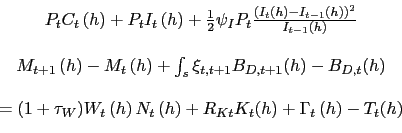 \begin{displaymath}\begin{array}[c]{c} P_{t}C_{t}\left( h\right) +P_{t}I_{t}\left( h\right) +\frac{1}{2}\psi _{I}P_{t}\frac{\left( I_{t}(h)-I_{t-1}(h)\right) ^{2}}{I_{t-1}(h)}\\ \\ M_{t+1}\left( h\right) -M_{t}\left( h\right) +\int_{s}\xi_{t,t+1} B_{D,t+1}(h)-B_{D,t}(h)\\ \\ =(1+\tau_{W})W_{t}\left( h\right) N_{t}\left( h\right) +R_{Kt} K_{t}(h)+\Gamma_{t}\left( h\right) -T_{t}(h)\\ \end{array}\end{displaymath}
